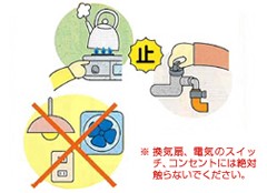 ガスが漏れたら、換気扇、電気のスイッチ、コンセントには絶対触らないでください。